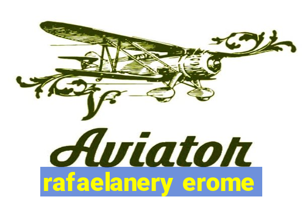 rafaelanery erome